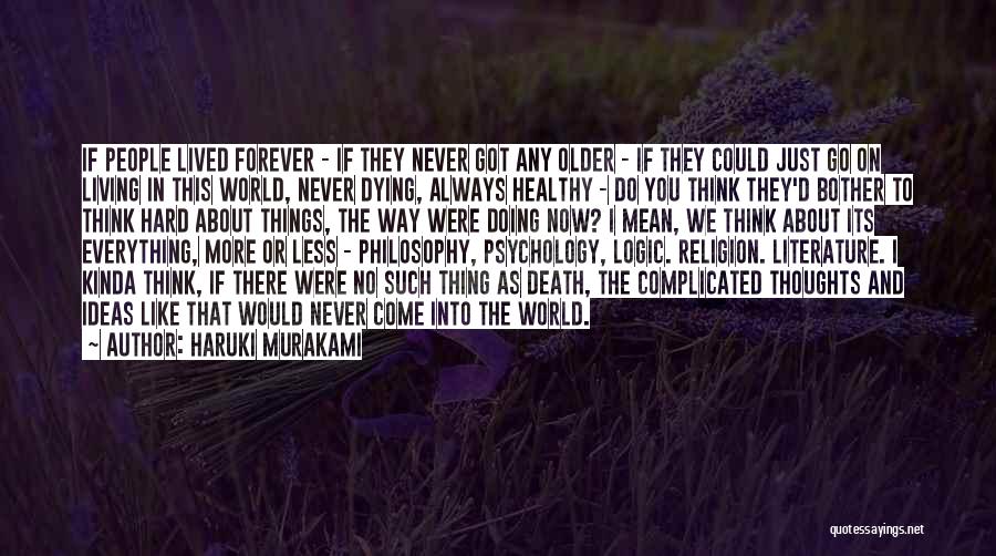 Haruki Murakami Quotes: If People Lived Forever - If They Never Got Any Older - If They Could Just Go On Living In