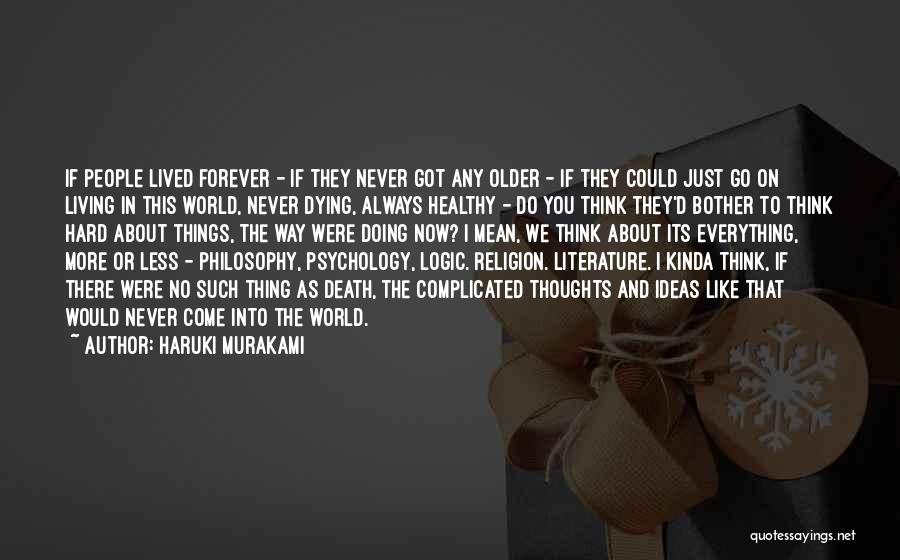 Haruki Murakami Quotes: If People Lived Forever - If They Never Got Any Older - If They Could Just Go On Living In