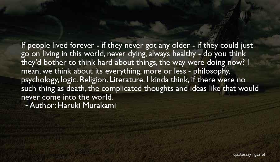 Haruki Murakami Quotes: If People Lived Forever - If They Never Got Any Older - If They Could Just Go On Living In