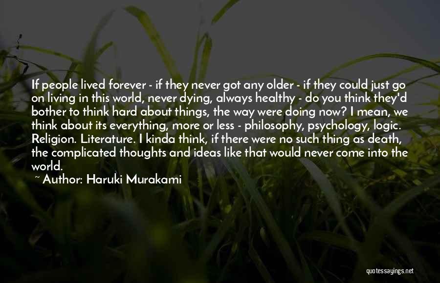 Haruki Murakami Quotes: If People Lived Forever - If They Never Got Any Older - If They Could Just Go On Living In