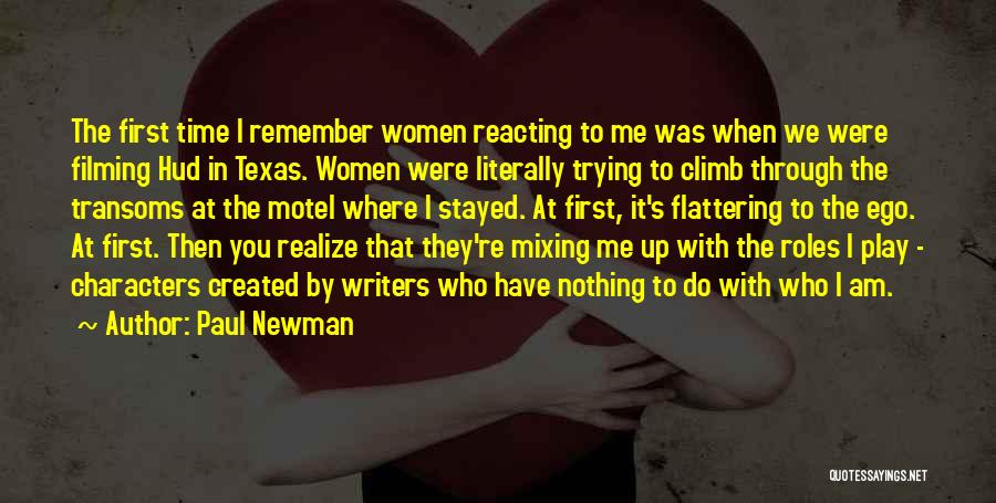 Paul Newman Quotes: The First Time I Remember Women Reacting To Me Was When We Were Filming Hud In Texas. Women Were Literally