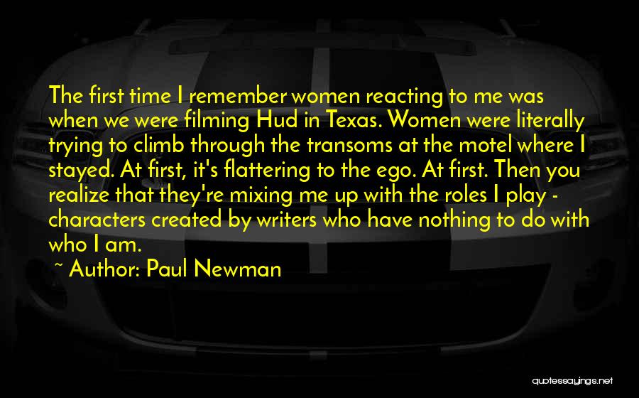 Paul Newman Quotes: The First Time I Remember Women Reacting To Me Was When We Were Filming Hud In Texas. Women Were Literally