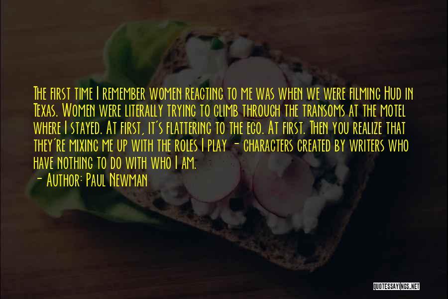 Paul Newman Quotes: The First Time I Remember Women Reacting To Me Was When We Were Filming Hud In Texas. Women Were Literally