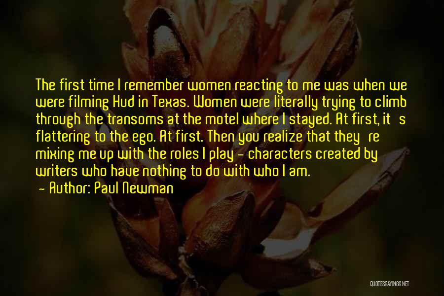 Paul Newman Quotes: The First Time I Remember Women Reacting To Me Was When We Were Filming Hud In Texas. Women Were Literally