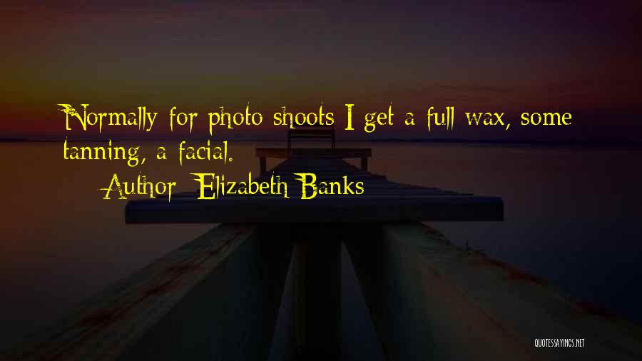 Elizabeth Banks Quotes: Normally For Photo Shoots I Get A Full Wax, Some Tanning, A Facial.