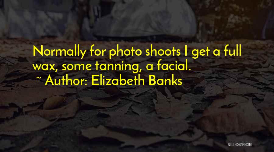 Elizabeth Banks Quotes: Normally For Photo Shoots I Get A Full Wax, Some Tanning, A Facial.