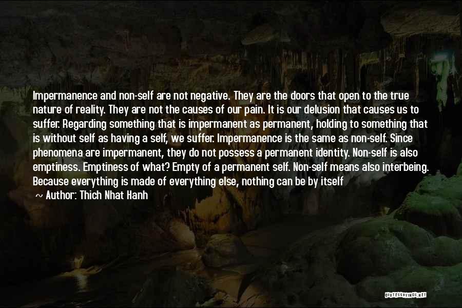 Thich Nhat Hanh Quotes: Impermanence And Non-self Are Not Negative. They Are The Doors That Open To The True Nature Of Reality. They Are