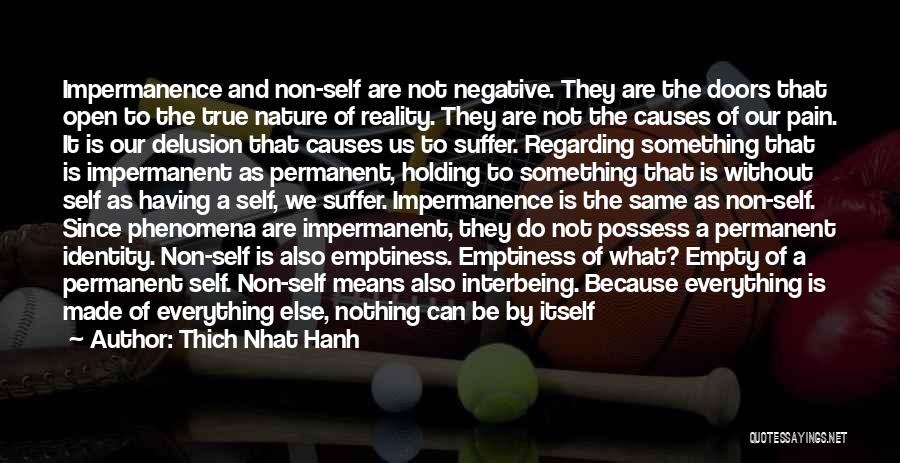 Thich Nhat Hanh Quotes: Impermanence And Non-self Are Not Negative. They Are The Doors That Open To The True Nature Of Reality. They Are