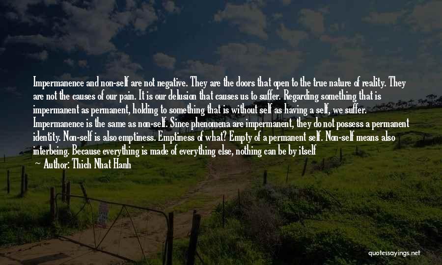 Thich Nhat Hanh Quotes: Impermanence And Non-self Are Not Negative. They Are The Doors That Open To The True Nature Of Reality. They Are