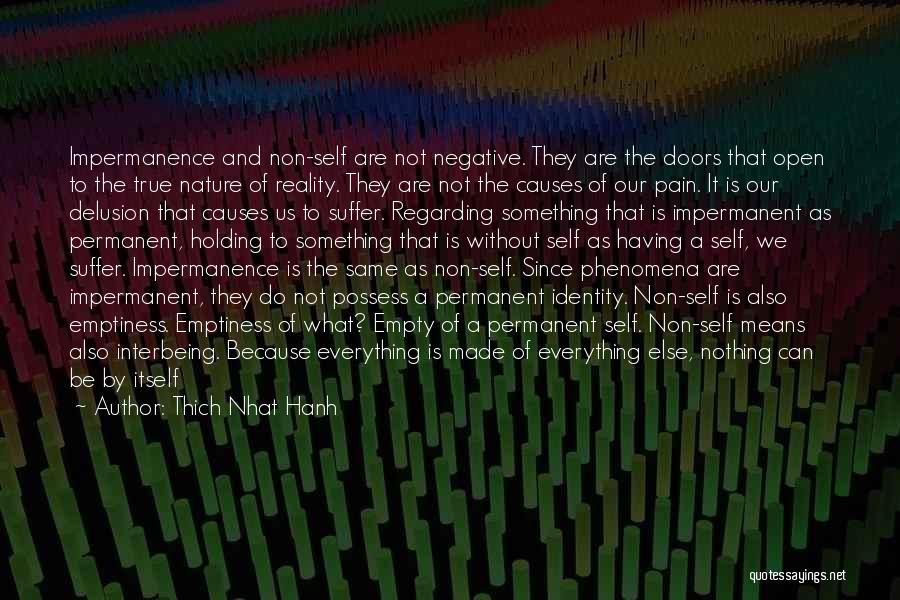 Thich Nhat Hanh Quotes: Impermanence And Non-self Are Not Negative. They Are The Doors That Open To The True Nature Of Reality. They Are