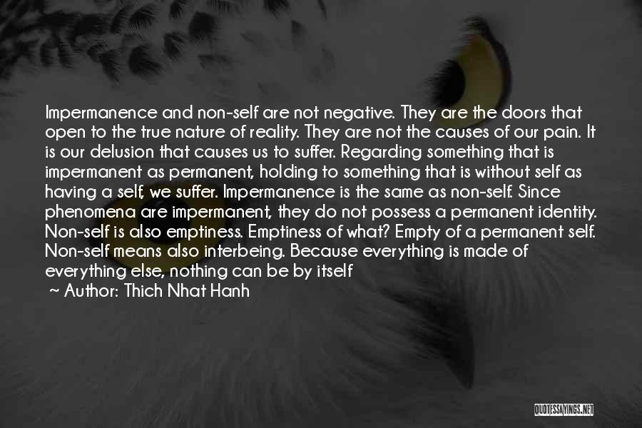 Thich Nhat Hanh Quotes: Impermanence And Non-self Are Not Negative. They Are The Doors That Open To The True Nature Of Reality. They Are