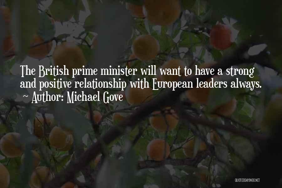 Michael Gove Quotes: The British Prime Minister Will Want To Have A Strong And Positive Relationship With European Leaders Always.