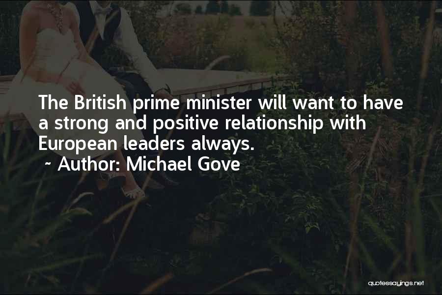 Michael Gove Quotes: The British Prime Minister Will Want To Have A Strong And Positive Relationship With European Leaders Always.