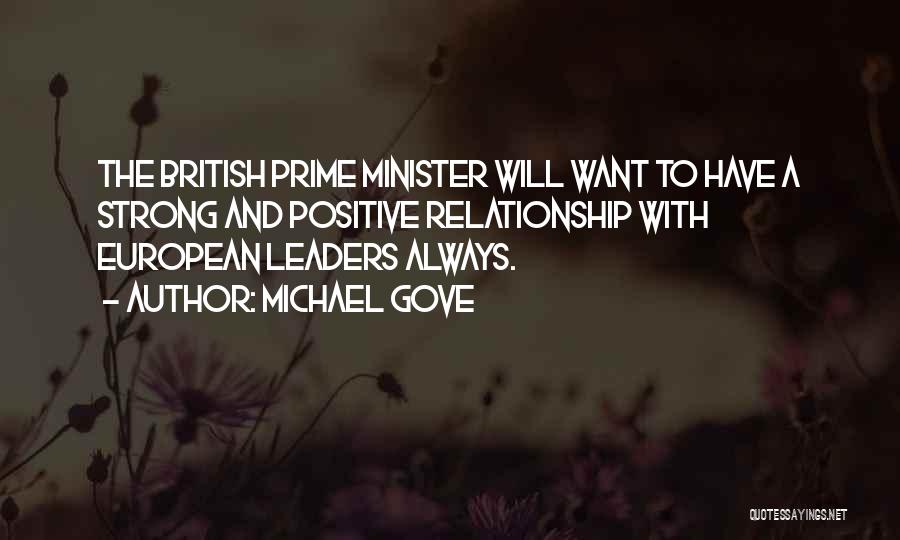 Michael Gove Quotes: The British Prime Minister Will Want To Have A Strong And Positive Relationship With European Leaders Always.