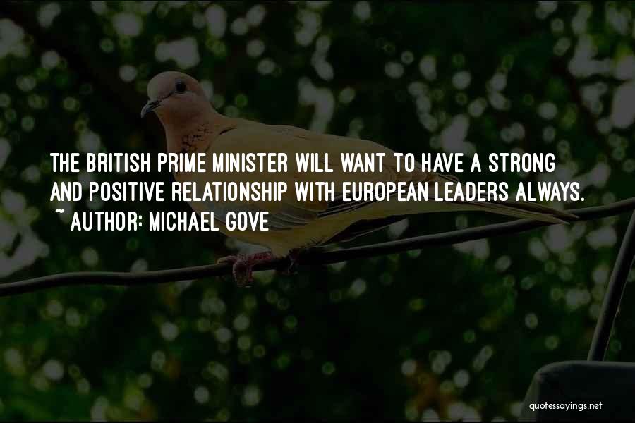 Michael Gove Quotes: The British Prime Minister Will Want To Have A Strong And Positive Relationship With European Leaders Always.
