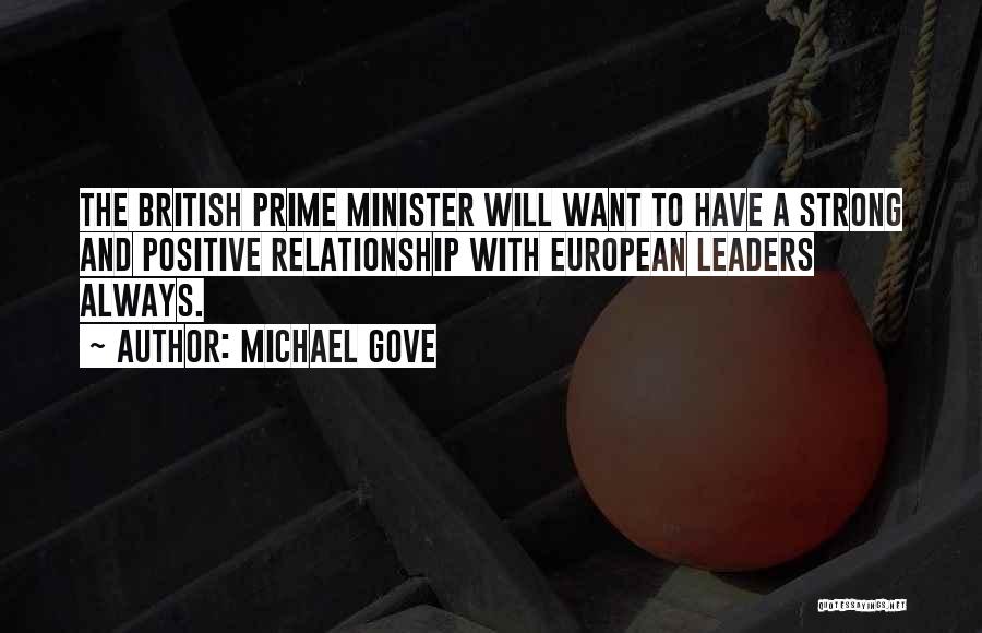 Michael Gove Quotes: The British Prime Minister Will Want To Have A Strong And Positive Relationship With European Leaders Always.