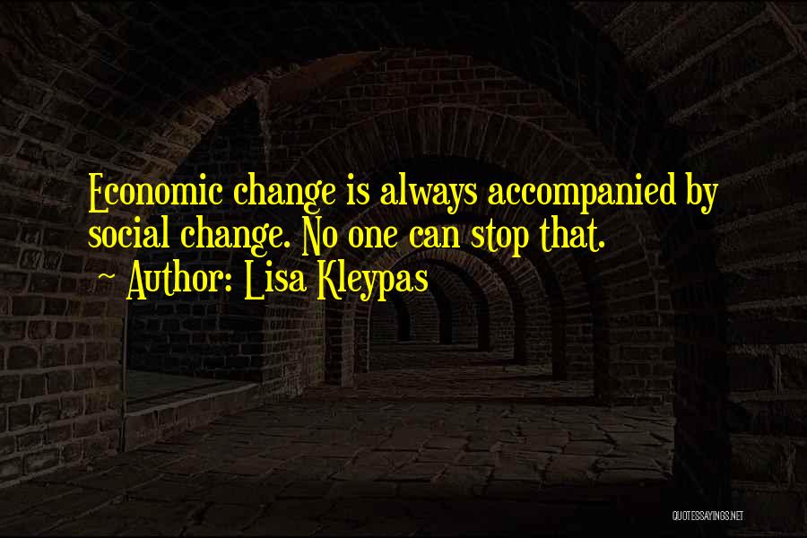 Lisa Kleypas Quotes: Economic Change Is Always Accompanied By Social Change. No One Can Stop That.