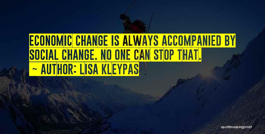 Lisa Kleypas Quotes: Economic Change Is Always Accompanied By Social Change. No One Can Stop That.