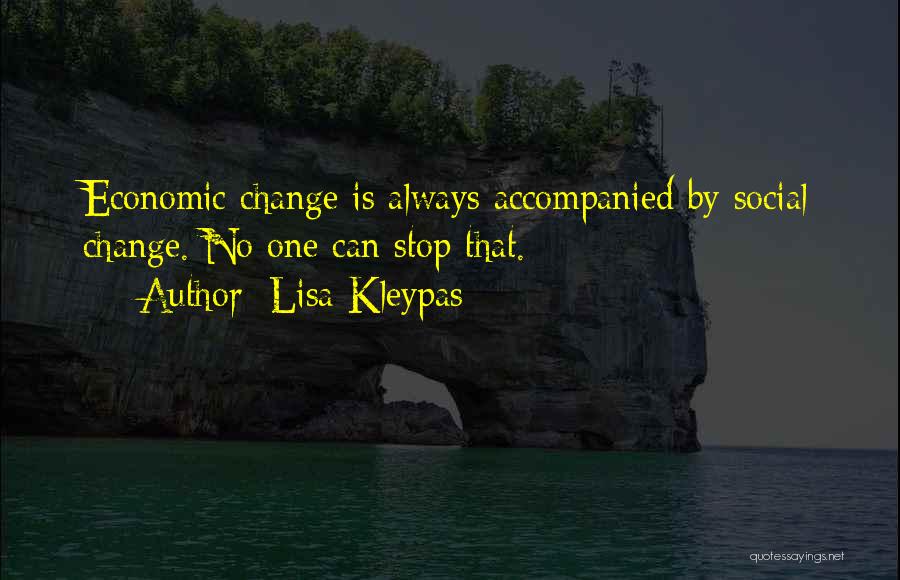 Lisa Kleypas Quotes: Economic Change Is Always Accompanied By Social Change. No One Can Stop That.