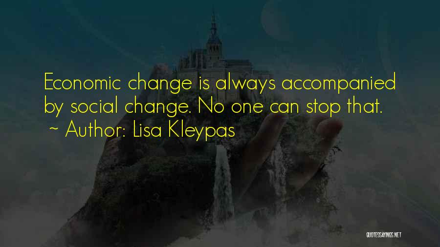 Lisa Kleypas Quotes: Economic Change Is Always Accompanied By Social Change. No One Can Stop That.