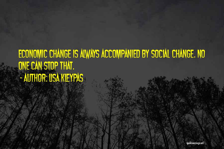 Lisa Kleypas Quotes: Economic Change Is Always Accompanied By Social Change. No One Can Stop That.