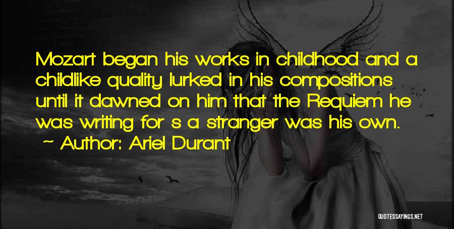 Ariel Durant Quotes: Mozart Began His Works In Childhood And A Childlike Quality Lurked In His Compositions Until It Dawned On Him That