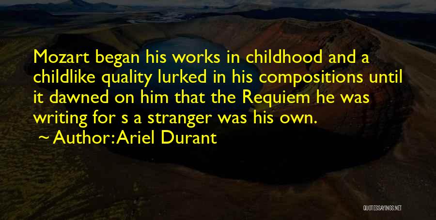 Ariel Durant Quotes: Mozart Began His Works In Childhood And A Childlike Quality Lurked In His Compositions Until It Dawned On Him That
