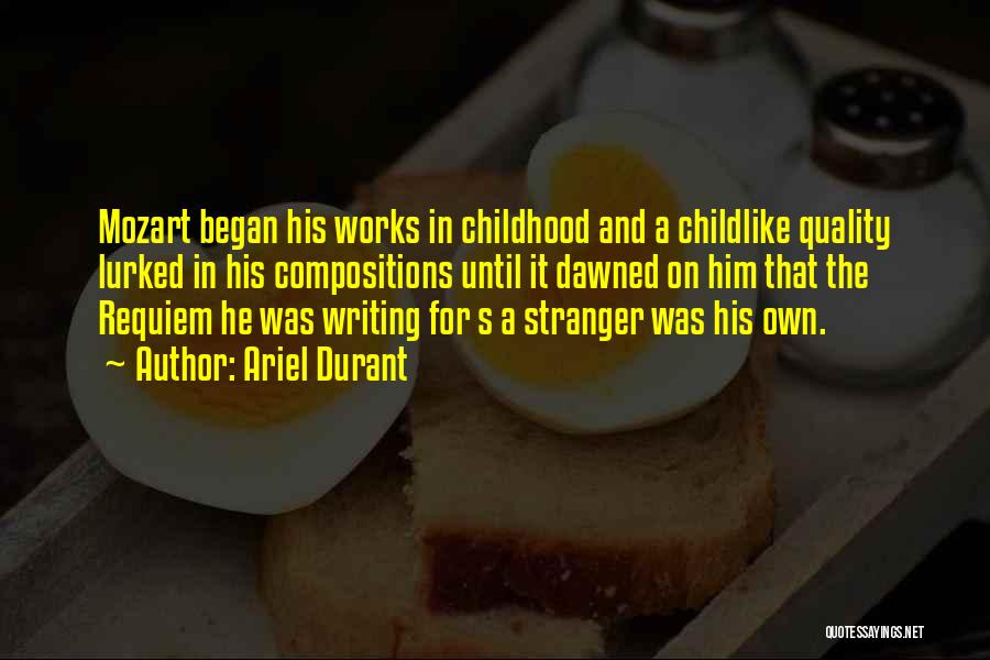 Ariel Durant Quotes: Mozart Began His Works In Childhood And A Childlike Quality Lurked In His Compositions Until It Dawned On Him That