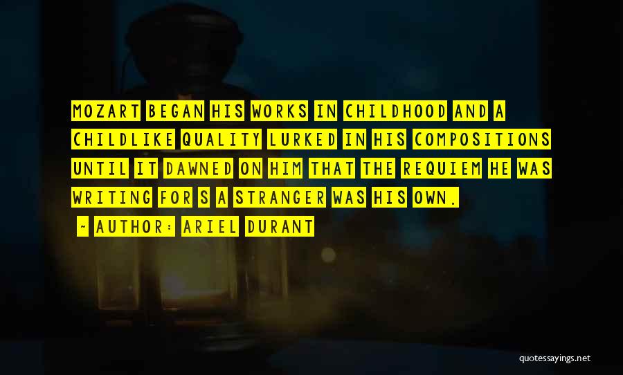 Ariel Durant Quotes: Mozart Began His Works In Childhood And A Childlike Quality Lurked In His Compositions Until It Dawned On Him That