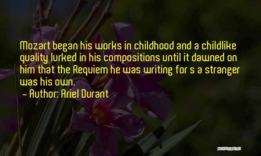 Ariel Durant Quotes: Mozart Began His Works In Childhood And A Childlike Quality Lurked In His Compositions Until It Dawned On Him That