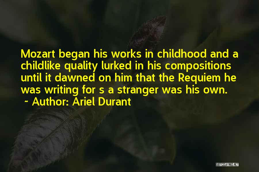 Ariel Durant Quotes: Mozart Began His Works In Childhood And A Childlike Quality Lurked In His Compositions Until It Dawned On Him That