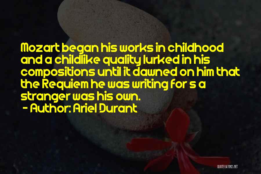 Ariel Durant Quotes: Mozart Began His Works In Childhood And A Childlike Quality Lurked In His Compositions Until It Dawned On Him That