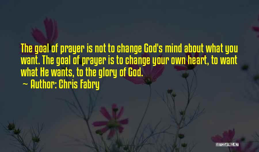 Chris Fabry Quotes: The Goal Of Prayer Is Not To Change God's Mind About What You Want. The Goal Of Prayer Is To