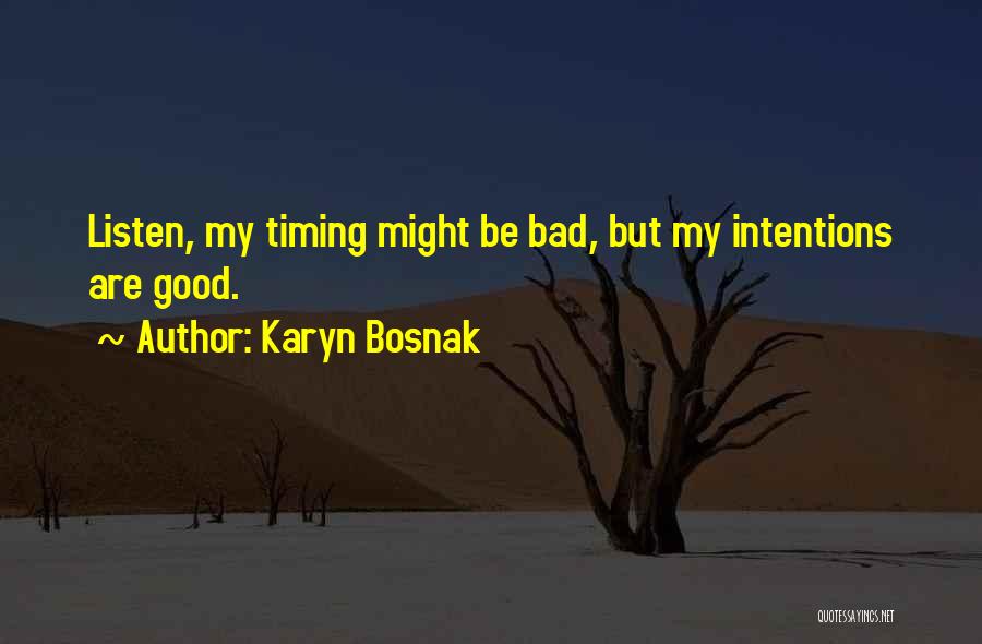 Karyn Bosnak Quotes: Listen, My Timing Might Be Bad, But My Intentions Are Good.