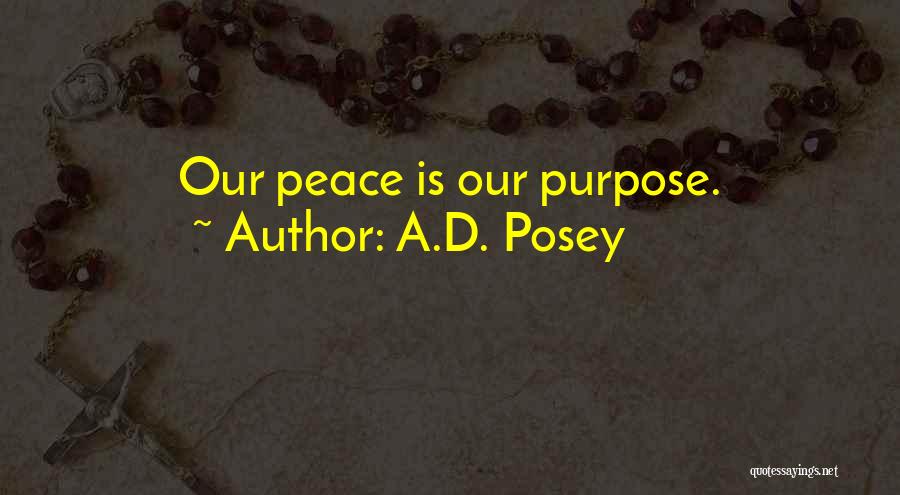 A.D. Posey Quotes: Our Peace Is Our Purpose.