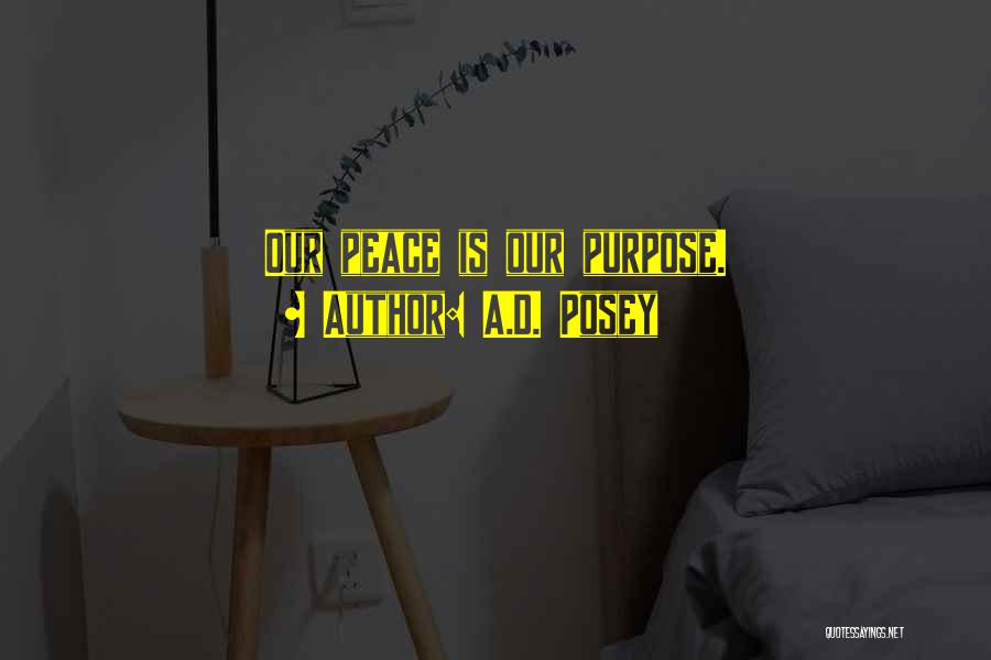 A.D. Posey Quotes: Our Peace Is Our Purpose.
