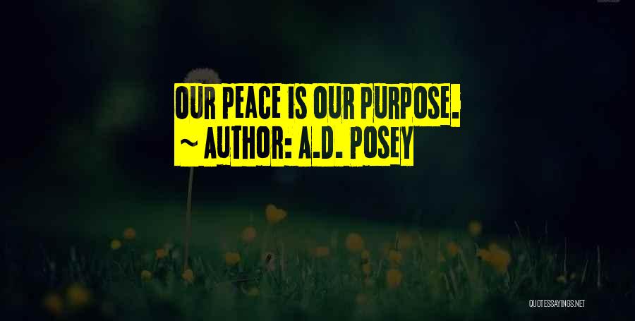 A.D. Posey Quotes: Our Peace Is Our Purpose.