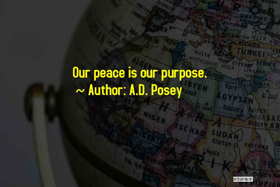 A.D. Posey Quotes: Our Peace Is Our Purpose.