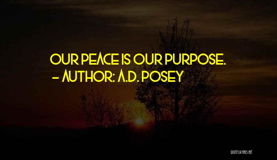 A.D. Posey Quotes: Our Peace Is Our Purpose.
