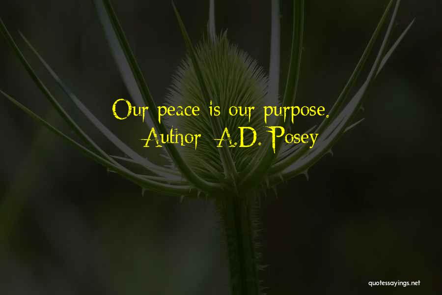 A.D. Posey Quotes: Our Peace Is Our Purpose.