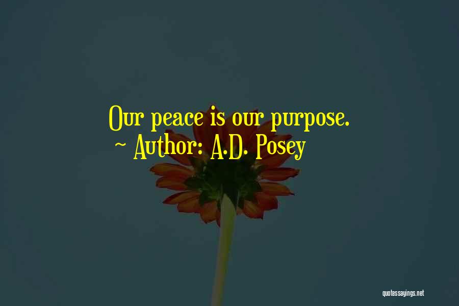 A.D. Posey Quotes: Our Peace Is Our Purpose.