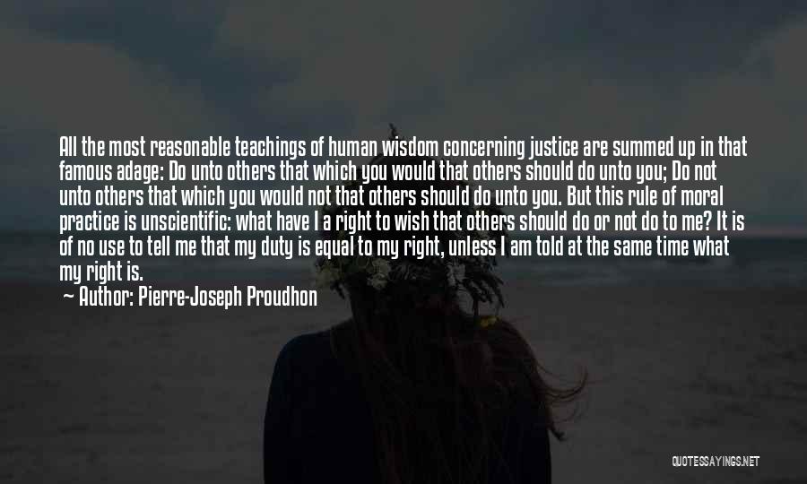 Pierre-Joseph Proudhon Quotes: All The Most Reasonable Teachings Of Human Wisdom Concerning Justice Are Summed Up In That Famous Adage: Do Unto Others