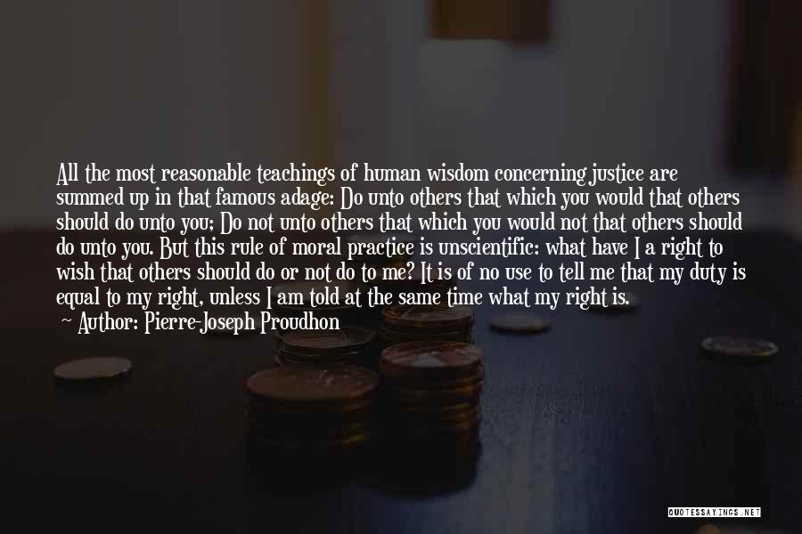 Pierre-Joseph Proudhon Quotes: All The Most Reasonable Teachings Of Human Wisdom Concerning Justice Are Summed Up In That Famous Adage: Do Unto Others