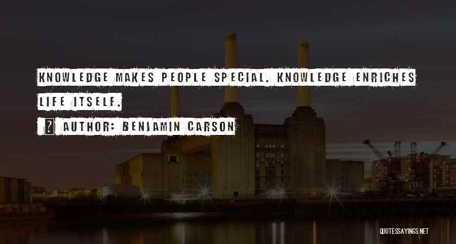 Benjamin Carson Quotes: Knowledge Makes People Special. Knowledge Enriches Life Itself.