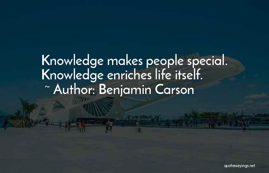 Benjamin Carson Quotes: Knowledge Makes People Special. Knowledge Enriches Life Itself.