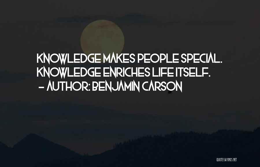 Benjamin Carson Quotes: Knowledge Makes People Special. Knowledge Enriches Life Itself.