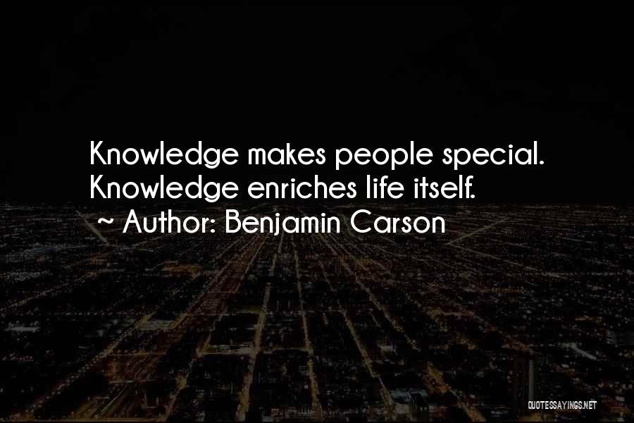 Benjamin Carson Quotes: Knowledge Makes People Special. Knowledge Enriches Life Itself.