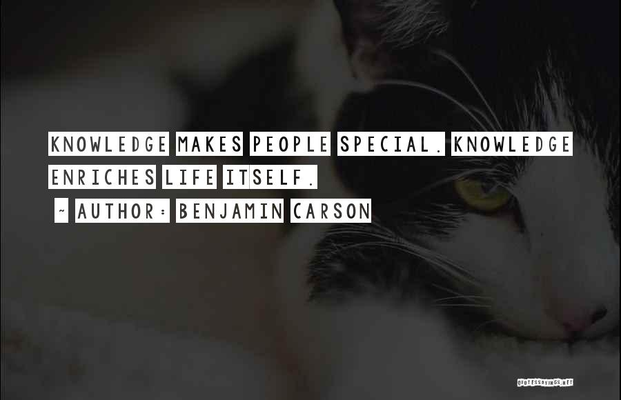 Benjamin Carson Quotes: Knowledge Makes People Special. Knowledge Enriches Life Itself.
