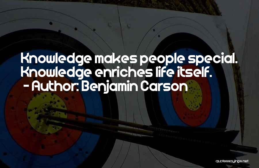 Benjamin Carson Quotes: Knowledge Makes People Special. Knowledge Enriches Life Itself.