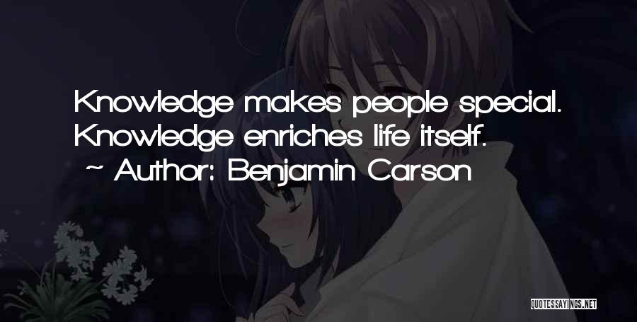 Benjamin Carson Quotes: Knowledge Makes People Special. Knowledge Enriches Life Itself.
